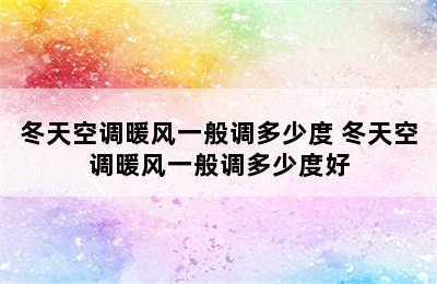 冬天空调暖风一般调多少度 冬天空调暖风一般调多少度好